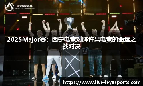2025Major赛：西宁电竞对阵许昌电竞的命运之战对决