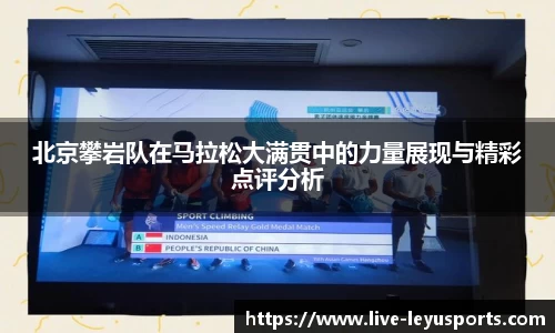北京攀岩队在马拉松大满贯中的力量展现与精彩点评分析